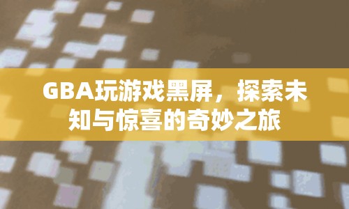 GBA游戲黑屏下的奇妙探索之旅
