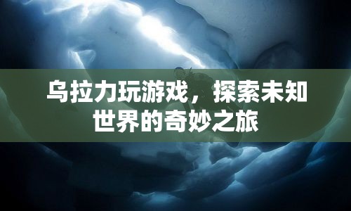 烏拉力探索未知世界的奇妙之旅