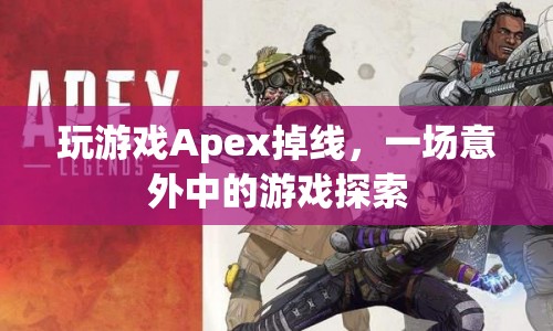Apex掉線引發(fā)意外游戲探索之旅
