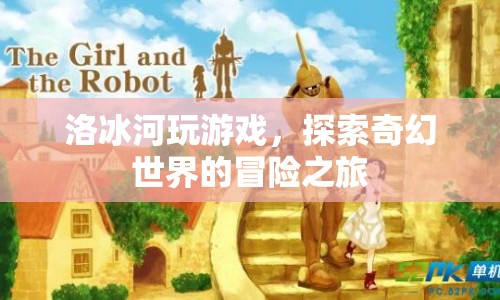 洛冰河游戲冒險(xiǎn)，探索奇幻世界的奇幻之旅