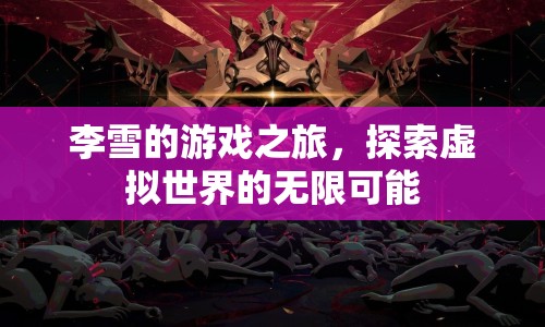 李雪，探索虛擬世界的游戲之旅