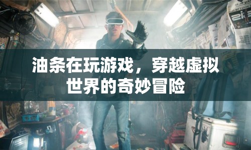 油條穿越虛擬世界的奇妙冒險之旅