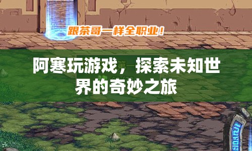 探索未知世界的奇妙之旅，阿寒的游戲之旅
