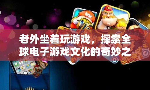 老外坐著玩游戲，探索全球電子游戲文化的奇妙之旅