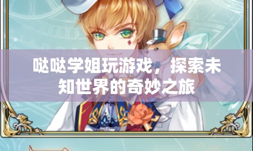 噠噠學(xué)姐的奇妙游戲之旅，探索未知世界的冒險(xiǎn)