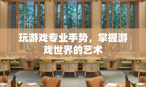 掌握游戲世界的藝術(shù)，專業(yè)手勢助你稱霸游戲