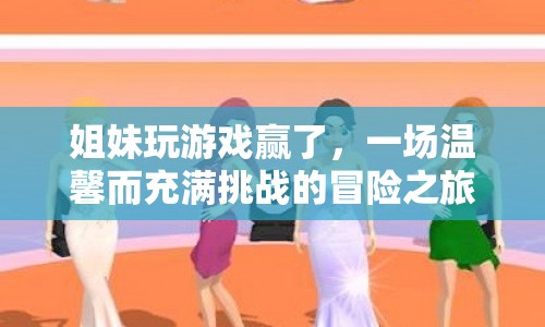 姐妹溫馨冒險，挑戰(zhàn)與勝利之旅