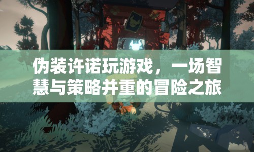 偽裝許諾，智慧與策略并重的游戲冒險(xiǎn)