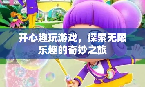 開心趣玩游戲，探索無限樂趣的奇妙之旅