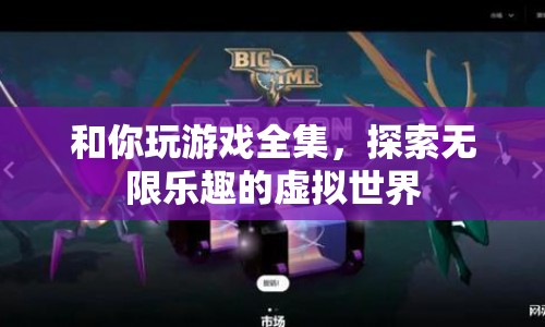 探索無(wú)限樂(lè)趣，和你玩游戲全集的虛擬世界之旅