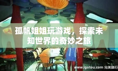 孤帆姐姐探索未知世界的奇妙之旅