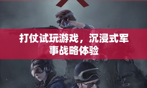 打仗試玩游戲，沉浸式軍事戰(zhàn)略體驗(yàn)