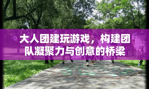 大人團(tuán)建，構(gòu)建團(tuán)隊(duì)凝聚力與創(chuàng)意的橋梁