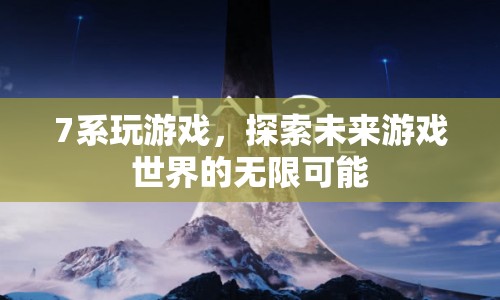 7系游戲，探索未來游戲世界的無限可能