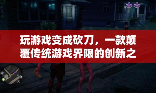 玩游戲變成砍刀，顛覆傳統(tǒng)游戲界限的創(chuàng)新之作