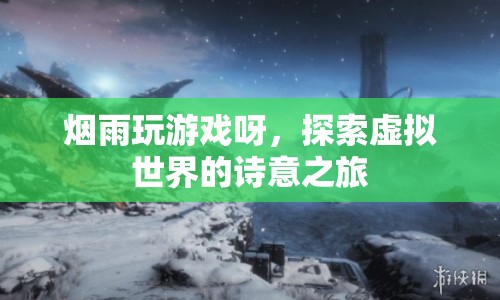 探索虛擬世界的詩(shī)意之旅，煙雨玩游戲