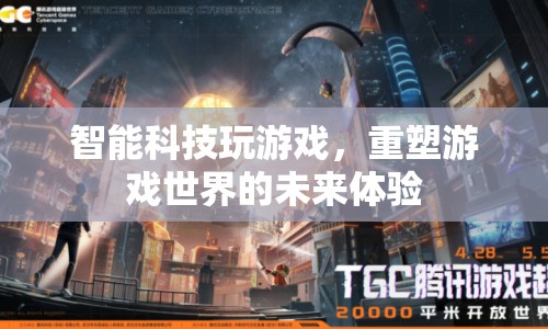 智能科技重塑游戲世界，未來(lái)游戲體驗(yàn)的無(wú)限可能