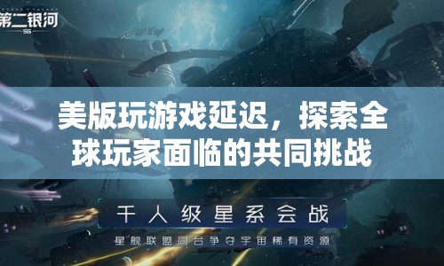 美版玩家游戲延遲困擾，全球玩家共同挑戰(zhàn)