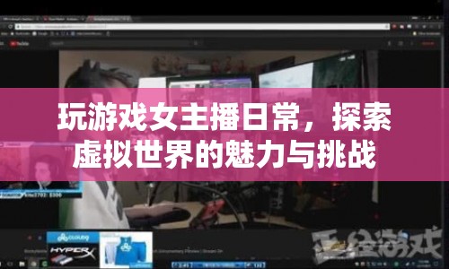 女主播的虛擬世界探索，魅力與挑戰(zhàn)并存