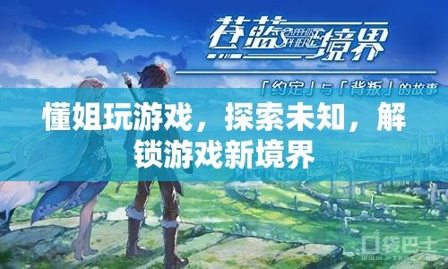 解鎖游戲新境界，懂姐帶你探索未知