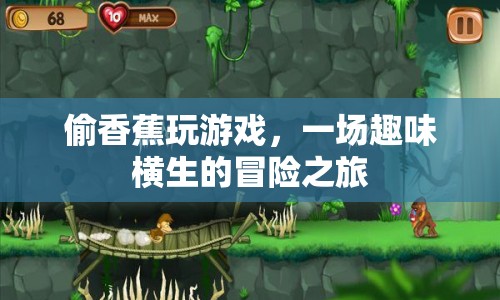 偷香蕉玩游戲，一場(chǎng)趣味橫生的冒險(xiǎn)之旅