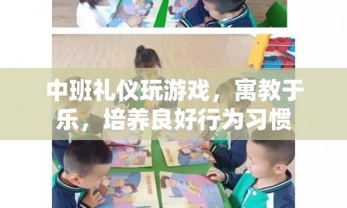 寓教于樂，中班禮儀游戲助力孩子養(yǎng)成良好習慣