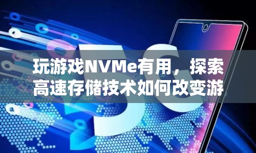 NVMe技術如何改變游戲體驗，高速存儲技術的奧秘