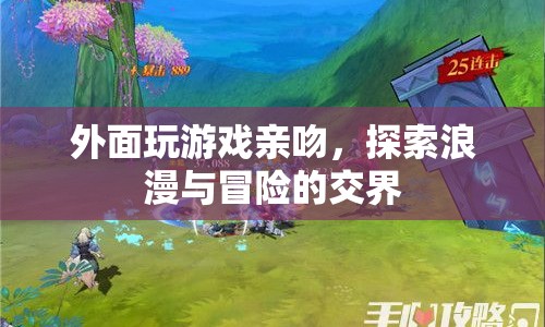 探索浪漫與冒險的交界，外面玩游戲親吻