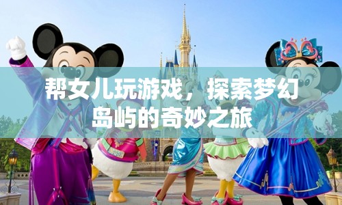 探索夢幻島嶼，父女共游，奇妙之旅啟程