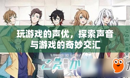 游戲聲優(yōu)，探索聲音與游戲的奇妙交匯