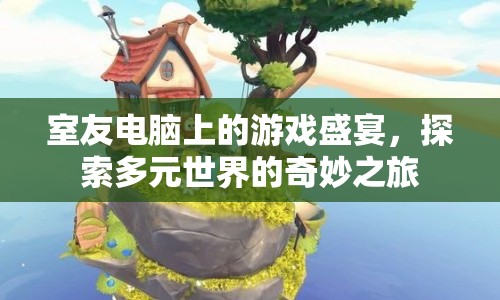室友電腦上的游戲盛宴，探索多元世界的奇妙之旅