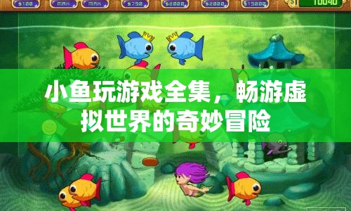 小魚(yú)玩游戲全集，暢游虛擬世界的奇妙冒險(xiǎn)