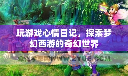 探索夢(mèng)幻西游的奇幻世界，游戲心情日記