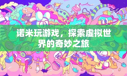 探索虛擬世界的奇妙之旅，諾米的游戲之旅