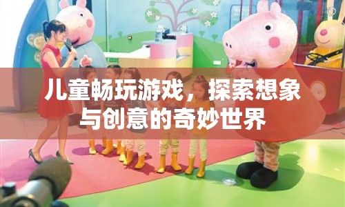兒童游戲，探索想象與創(chuàng)意的奇妙世界