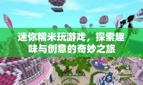 探索趣味與創(chuàng)意，迷你糯米的游戲之旅