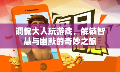 解鎖智慧與幽默，大人玩游戲的奇妙之旅