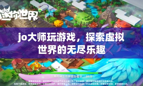 探索虛擬世界的無(wú)盡樂(lè)趣，Jo大師的游戲之旅