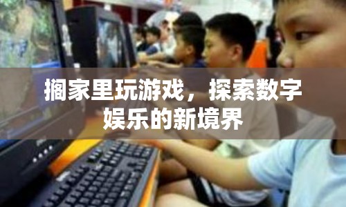 探索數(shù)字娛樂新境界，在家玩游戲的無限可能