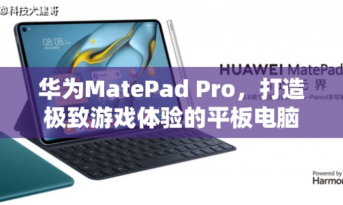 華為MatePad Pro，打造極致游戲體驗的平板電腦  第1張