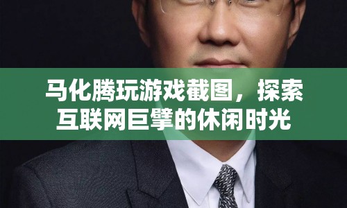 馬化騰游戲時光，互聯(lián)網巨擘的休閑時刻