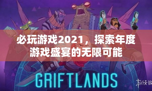 探索2021年度游戲盛宴，必玩游戲的無(wú)限可能