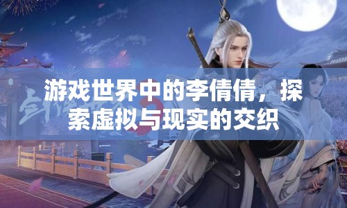 游戲世界中的李倩倩，探索虛擬與現(xiàn)實的交織