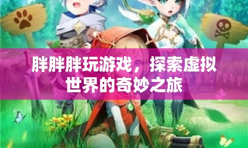 探索虛擬世界的奇妙之旅，胖胖胖玩游戲
