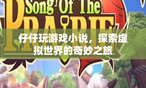 探索虛擬世界的奇妙之旅，仔仔玩游戲小說