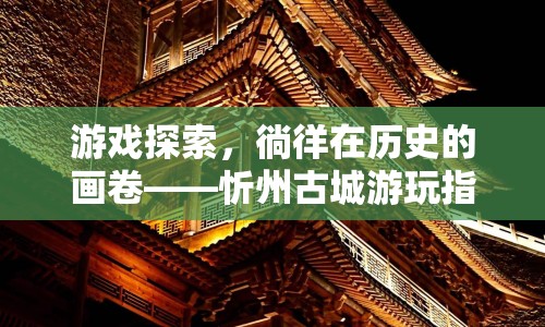 忻州古城，穿越歷史畫卷的游戲探索之旅