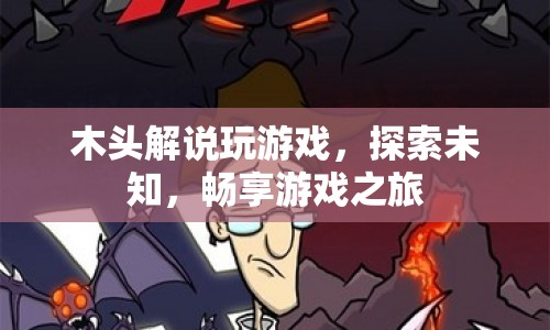 木頭解說，探索未知，暢享游戲之旅