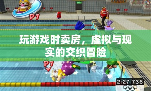 玩游戲時(shí)賣房，虛擬與現(xiàn)實(shí)的交織冒險(xiǎn)