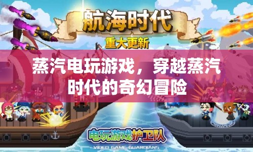 穿越蒸汽時(shí)代的奇幻冒險(xiǎn)，蒸汽電玩游戲