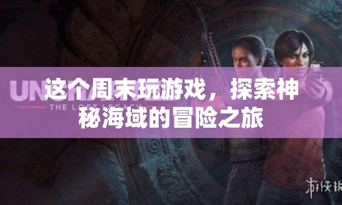 探索神秘海域，周末游戲冒險(xiǎn)之旅  第1張